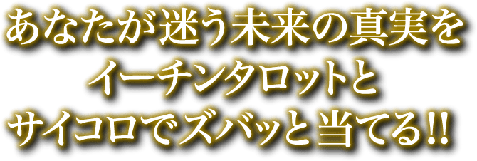 あなたが迷う未来の真実をイーチンタロットとサイコロでズバッと当てる!!