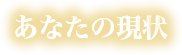 あなたの現状